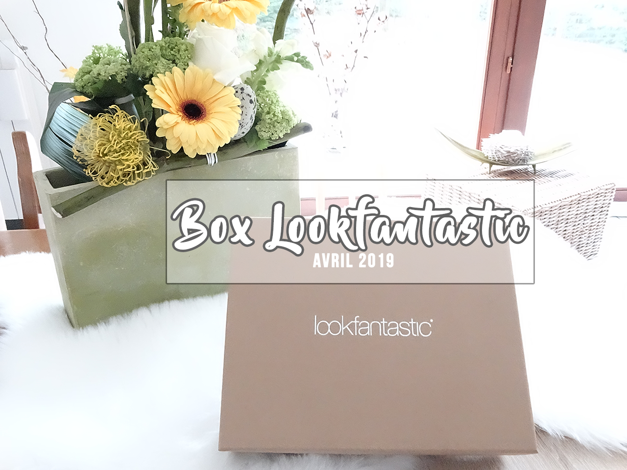 Unboxing - Box Lookfantastic d'avril 2019 ♢ By Elodie