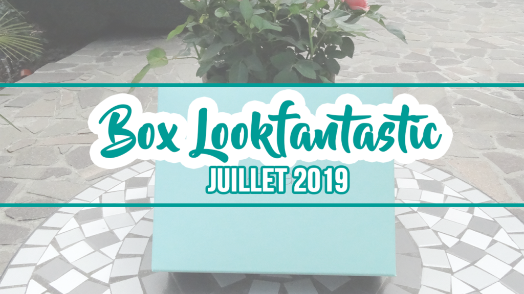 Box Lookfantastic de juillet - avis et contenu